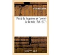 Passé de la guerre et l'avenir de la paix Charles Richet (Auteur)