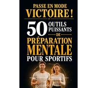 Passe en mode victoire ! 50 outils puissants de préparation mentale pour sportifs: Guide pratique pour gérer le stress, maîtriser les émotions et développer une confiance en soi en béton