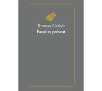 Passé et présent Thomas Carlyle (Auteur), Thibaut Matrat (Traduction), Thibaut Matrat (Introduction), Camille Bos (Traduction)