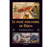 Passé industriel de Dijon (Le) Un patrimoine méconnu - Guy Renaud - Nouvelles Editions Sutton - broché - Monographie