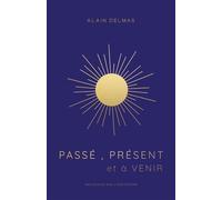 Passé, Présent et à Venir Réflexions sur l'ésotérisme et la spiritualité - Alain Delmas - Librinova - broché - Essai