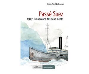 Passé Suez 1927, l’innocence des sentiments - Jean-Paul Cabanas - L'harmattan - broché - Roman
