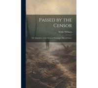 Passed By The Censor; The Experience Of An American Newspaper Man In France
