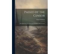 Passed By The Censor; The Experience Of An American Newspaper Man In France