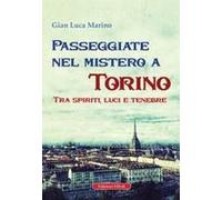 Passeggiate Nel Mistero A Torino. Tra Spiriti, Luci E Tenebre