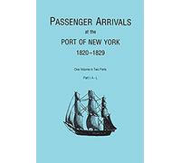 Passenger Arrivals At The Port Of New York, 1820-1829, From Customs Passenger Lists. One Volume In Two Parts. Part I