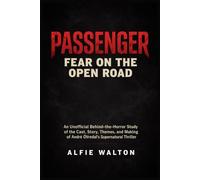 Passenger: Fear on the Open Road: An Unofficial Behind-the-Horror Study of the Cast, Story, Themes, and Making of André Øvredal’s Supernatural Thriller