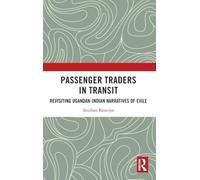 Passenger Traders in Transit: Revisiting Ugandan-indian Narratives of Exile