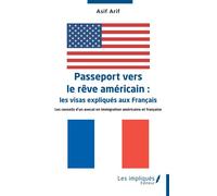 Passeport vers le rêve américain : les visas expliqués aux Français Les conseils d’un avocat en Immigration américaine et française - Asif Arif - Les Impliqués - broché - Guide