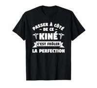 Passer À Côté De Ce Kiné C'est Frôler La Perfection T-Shirt