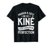 Passer À Côté De Ce Kiné C'est Frôler La Perfection T-Shirt