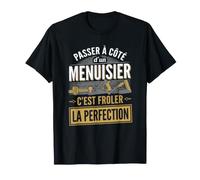 Passer à côté d'un Menuisier C'est frôler la Perfection T-Shirt