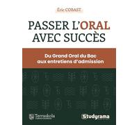 Passer l'oral avec succès: Du Grand Oral du Bac aux entretiens d'admission des concours