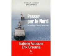Passer par le Nord - La nouvelle route maritime Isabelle Autissier (Auteur), Erik Orsenna (Auteur)