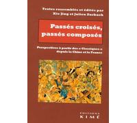 Passés croisés, passés composés Perspectives à partir des "classiques" depuis la Chine et la France - Jing Xie - Kime - broché - Essai