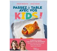 Passez À Table Avec Vos Kids ! - 40 Recettes & Astuces D'une Cheffe Et D'une Orthophoniste - Décliner Les Repas Pour Toute La Famille, Dès La Diversification, Devient Un Jeu D'enfant !