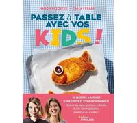 Passez À Table Avec Vos Kids ! - 40 Recettes & Astuces D'une Cheffe Et D'une Orthophoniste - Décliner Les Repas Pour Toute La Famille, Dès La Diversification, Devient Un Jeu D'enfant !