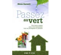 Passez Au Vert - Une Façon Simple Pour Vivre Sainement Tout En Protégeant La Planète