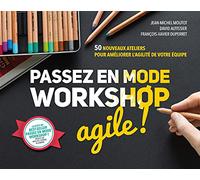Passez En Mode Workshop Agile ! - 50 Nouveaux Ateliers Pour Améliorer L'agilité De Votre Équipe