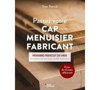 Passez votre CAP Menuisier Fabricant: Programme progressif sur 9 mois - 9 meubles à fabriquer et plus de 900 illustrations