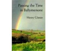 Passing the Time in Ballymenone Henry H. Glassie (Auteur)