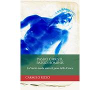 PASSIO CHRISTI, PASSIO HOMINIS: La Verità nuda sotto il peso della Croce