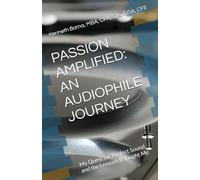 PASSION AMPLIFIED: AN AUDIOPHILE JOURNEY: My Quest for Perfect Sound and the Lessons It Taught Me