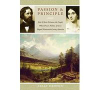 Passion and Principle: John and Jessie Fremont, the Couple Whose Power, Politics, and Love Shaped Nineteenth-Century America