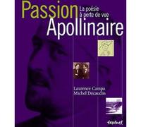 Passion Apollinaire. La Poésie à perte de vue Laurence Campa (Auteur), Michel Décaudin (Auteur)