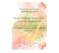Passion Blooms : Heart Healing & Self-Love Journal Workbook: A Sacred Journey Back to Your Radiance