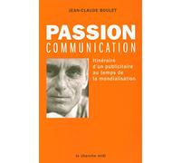 Passion communication : Itinéraire d'un publicitaire au temps de la mondialisation
