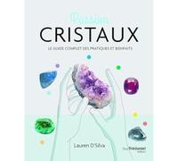 Passion cristaux - Le guide complet des pratiques et bienfaits