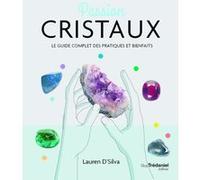 Passion cristaux - Le guide complet des pratiques et bienfaits Lauren D'Silva (Auteur), Antonia Leibovici (Traduction)