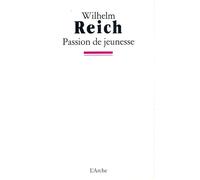 Passion de jeunesse. Une autobiographie, 1897-1922 - une autobiographie 1897-1922 - Wilhelm Reich - Arche - Livre