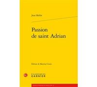 Passion de saint Adrian Jean Mielot (Auteur), Maria Colombo Timelli (Collection dirigée par), Martina Crosio (Editeur du volume), Richard Trachsler (Collection dirigée par)