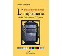 Passion D'un Métier L'imprimerie - De La Laborieuse À L'express