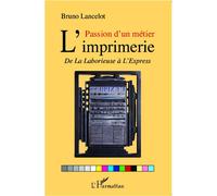Passion d'un métier : l'imprimerie De La Laborieuse à L'Express - Bruno Lancelot - L'harmattan - broché - Essai