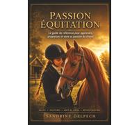 PASSION ÉQUITATION - Le guide de référence: Apprendre à monter à cheval, réussir ses Galops, comprendre les chevaux, progresser en club, découvrir ... disciplines et les métiers du monde équestre