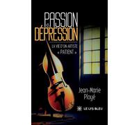 Passion et dépression La vie d'un artiste « patient » - Jean-Marie Ployé - Le Lys Bleu - broché - Témoignage