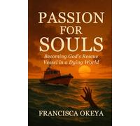 PASSION FOR SOULS: Becoming God’s Rescue Vessel in a Dying World