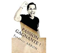 Passion gagnante !: Vivez votre reve d'entrepreneur...