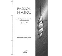 Passion Haïku Anthologie contemporaine coordonnée par Daniel PY - Daniel Py - Pippa - broché - Anthologie