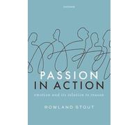 Passion in Action: Emotion and Its Relation to Reason