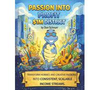 Passion Into Profit $1M District: Transform Hobbies and Creative Passions Into Consistent, Scalable Income Streams