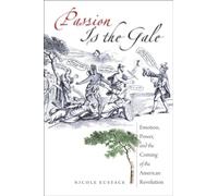 Passion is the Gale: Emotion, Power, and the Coming of the American Revolution
