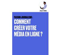 PASSION JOURNALISME: COMMENT CRÉER VOTRE MÉDIA EN LIGNE ?