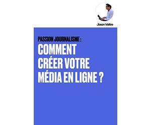 PASSION JOURNALISME: COMMENT CRÉER VOTRE MÉDIA EN LIGNE ?