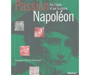 Passion Napoléon: Par l'épée et par la plume