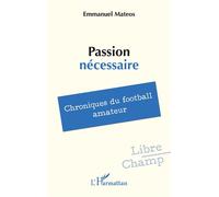 Passion nécessaire Chroniques du football amateur - Emmanuel Mateos - L'harmattan - broché - Récit