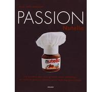 Passion Nutella: Les recettes des plus grands chefs, pâtissiers et maîtres glaciers italiens pour tous les gourmands